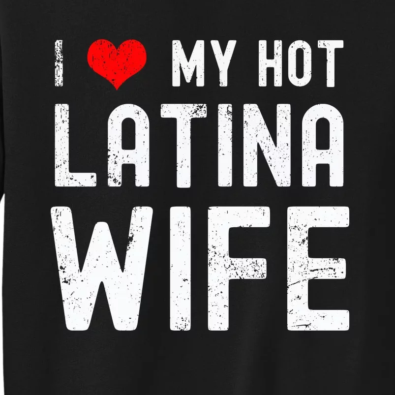 I Love My Hot Latina Wife Gift Tall Sweatshirt