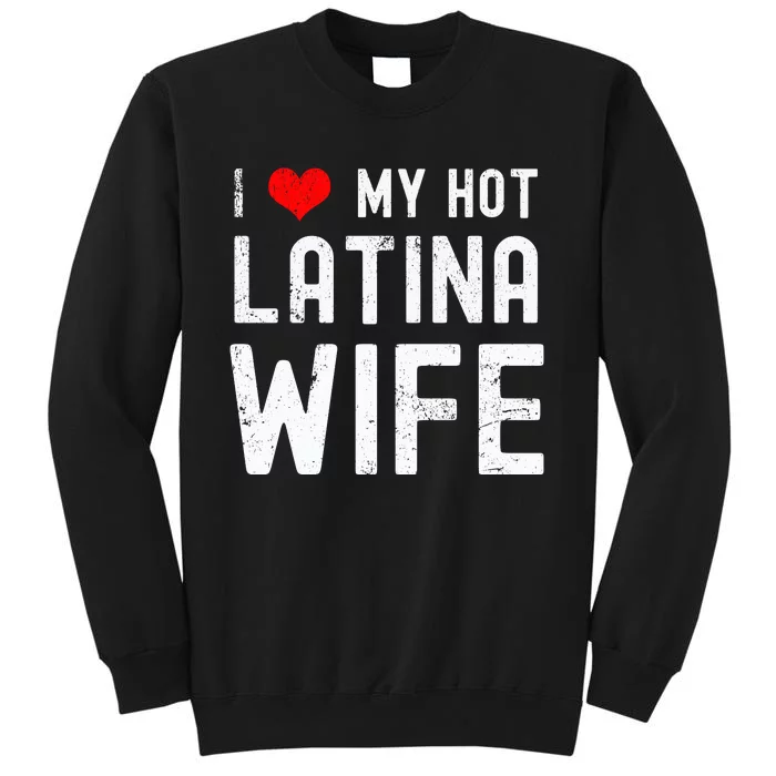 I Love My Hot Latina Wife Gift Tall Sweatshirt