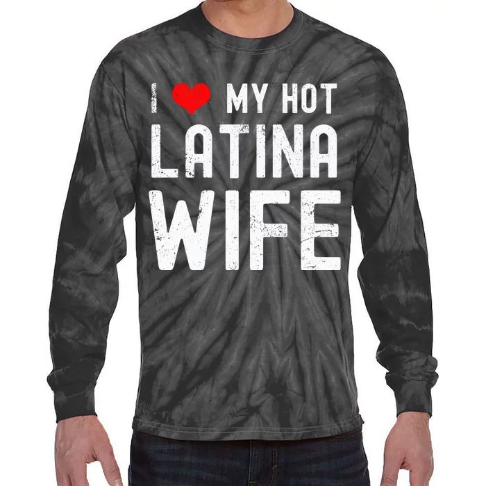 I Love My Hot Latina Wife Gift Tie-Dye Long Sleeve Shirt