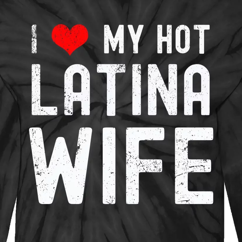 I Love My Hot Latina Wife Gift Tie-Dye Long Sleeve Shirt