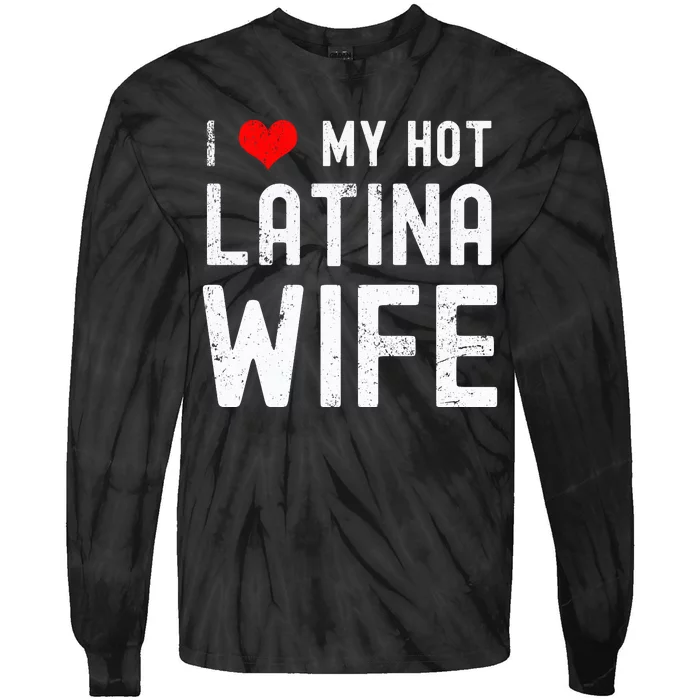 I Love My Hot Latina Wife Gift Tie-Dye Long Sleeve Shirt