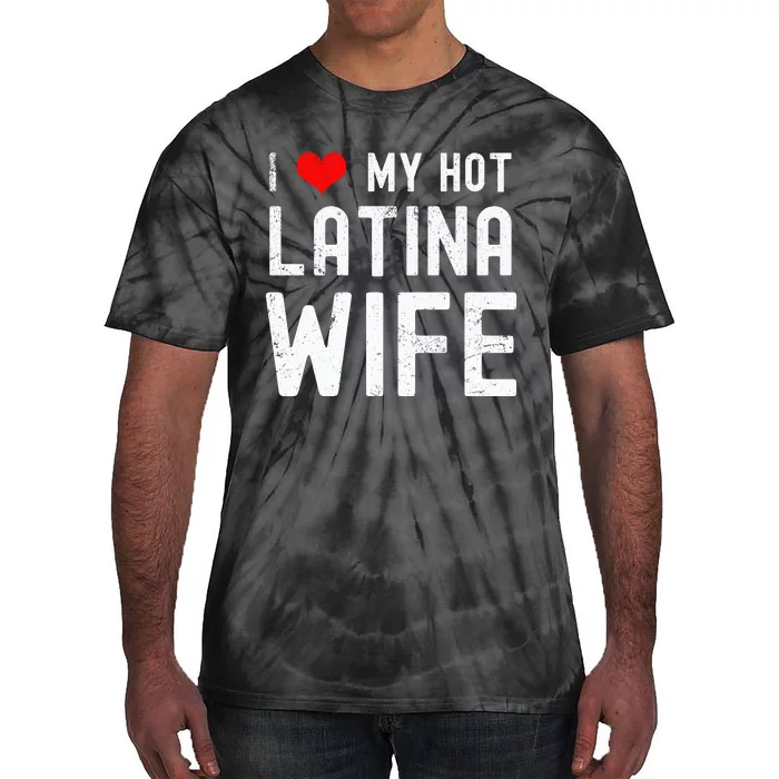 I Love My Hot Latina Wife Gift Tie-Dye T-Shirt