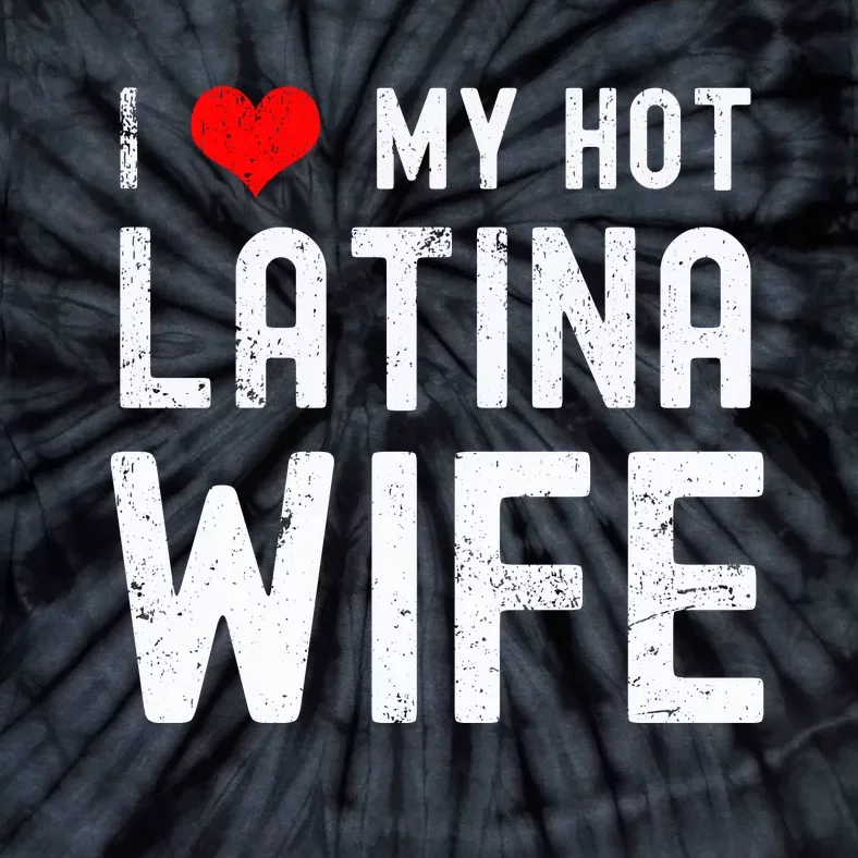 I Love My Hot Latina Wife Gift Tie-Dye T-Shirt