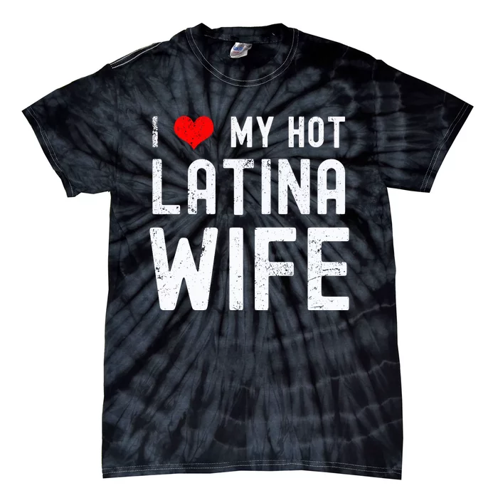 I Love My Hot Latina Wife Gift Tie-Dye T-Shirt