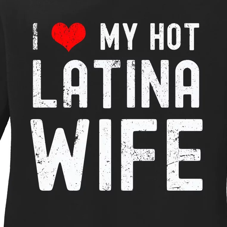 I Love My Hot Latina Wife Gift Ladies Long Sleeve Shirt