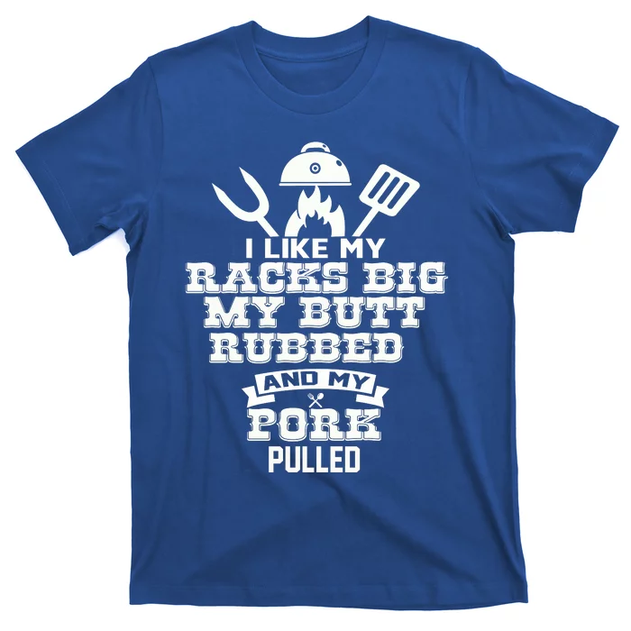 I Like My Racks Big My Butt Rubbed And Pork Pulled Pig BBQ T-Shirt