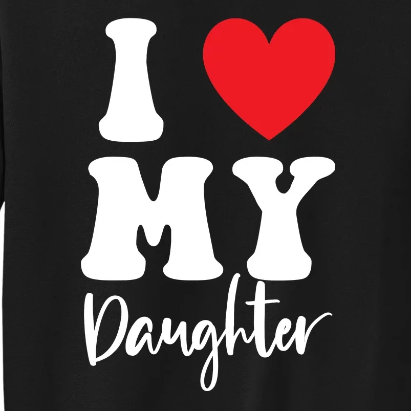 I Love My Daughter Tall Sweatshirt