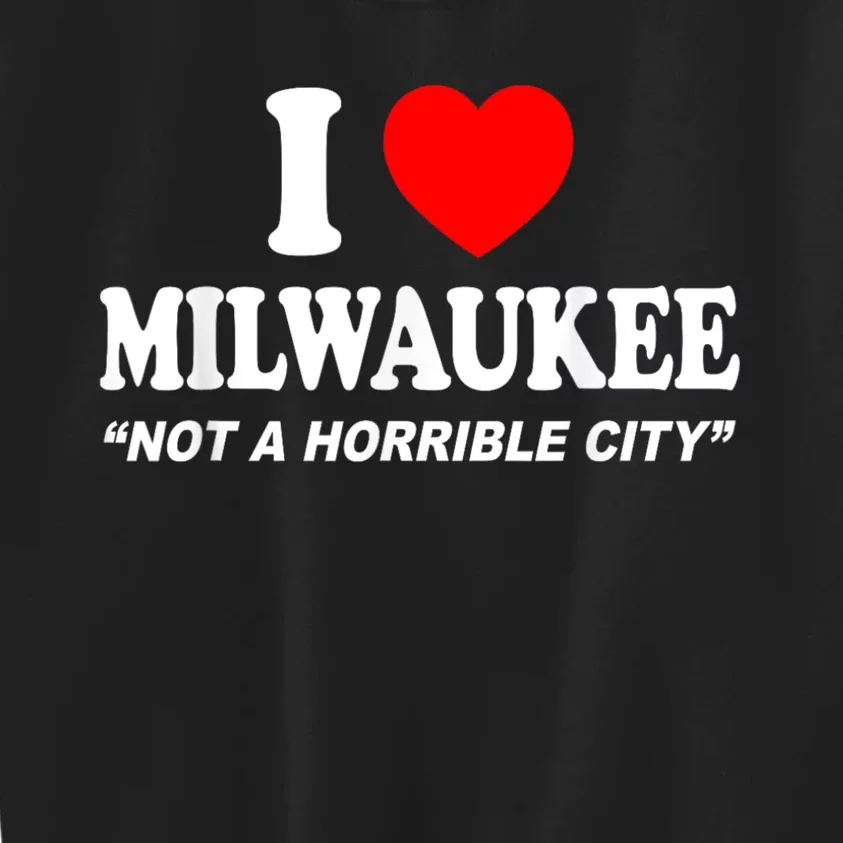 I Love Milwaukee Not A Horrible City I Heart Milwaukee Kids Sweatshirt