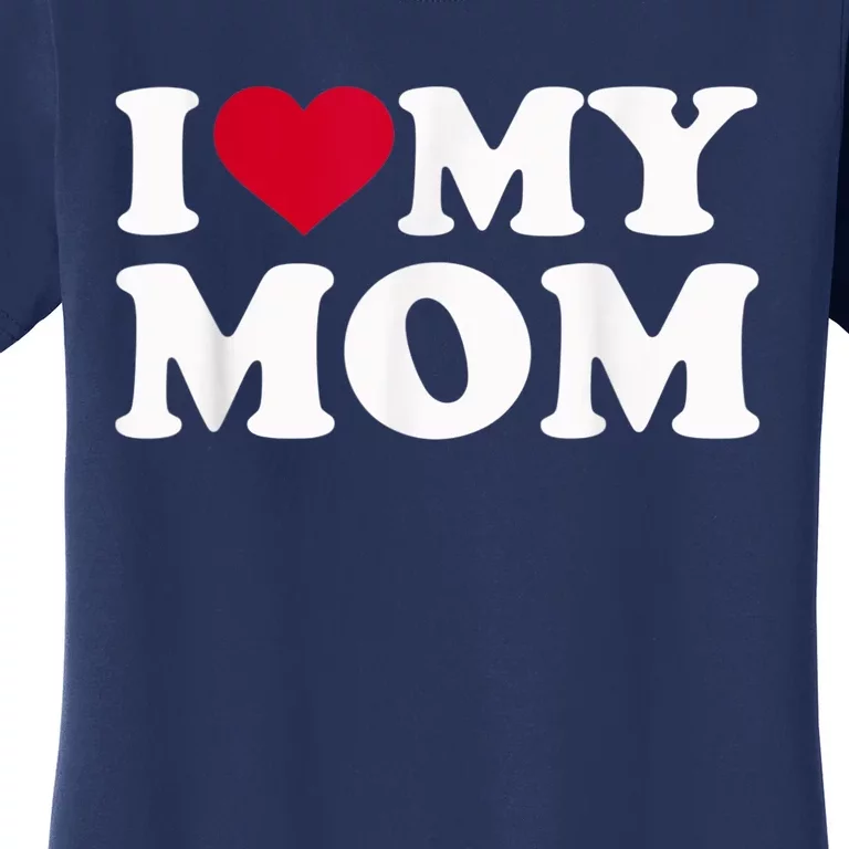 I Love My Mom Women's T-Shirt