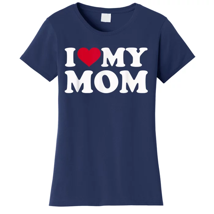 I Love My Mom Women's T-Shirt