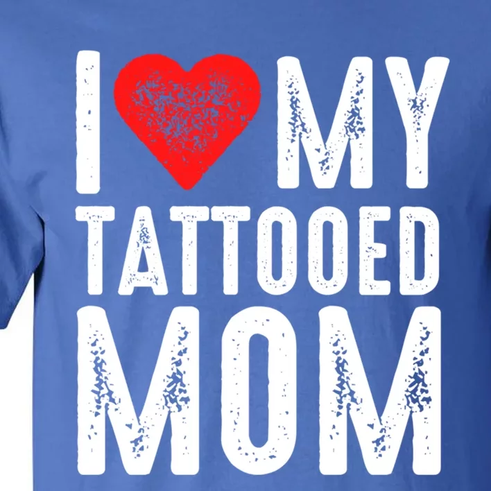 I Love My Tattooed Mom Gift Tall T-Shirt