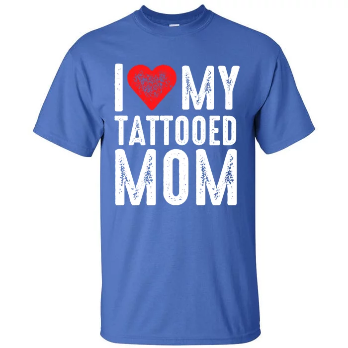 I Love My Tattooed Mom Gift Tall T-Shirt