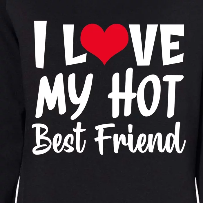 I Love My Hot Best Friend Design, I Heart My Best Friend BFF TShirt Womens California Wash Sweatshirt