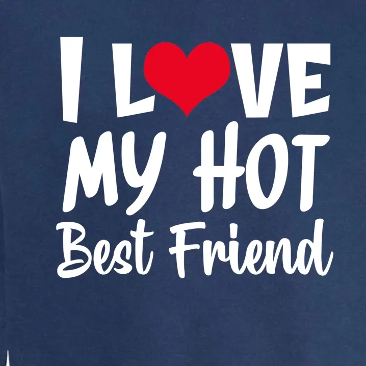 I Love My Hot Best Friend Design, I Heart My Best Friend BFF TShirt Garment-Dyed Sweatshirt