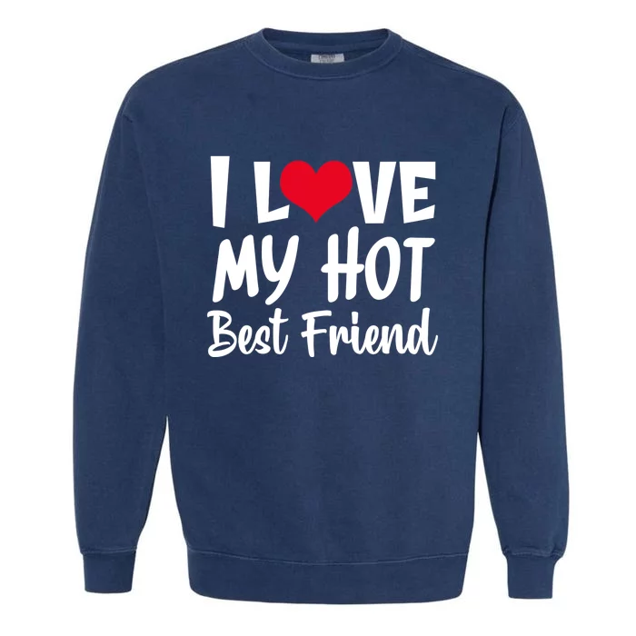 I Love My Hot Best Friend Design, I Heart My Best Friend BFF TShirt Garment-Dyed Sweatshirt