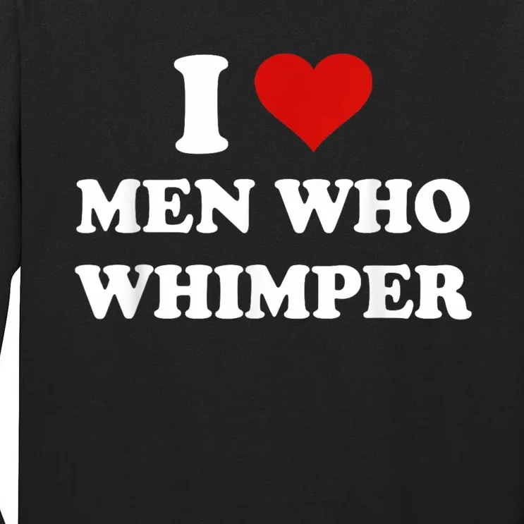 I Love Man Who Whimper Funny I Heart Man Who Whimper Tall Long Sleeve T-Shirt