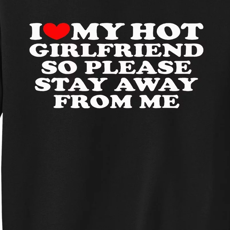 I Love My Girlfriend I Love My Hot Girlfriend So Stay Away Tall Sweatshirt