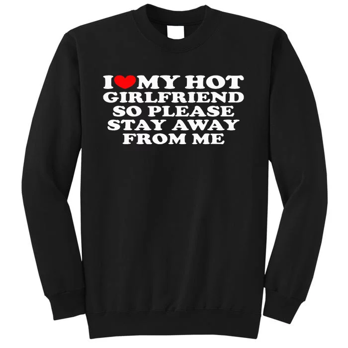 I Love My Girlfriend I Love My Hot Girlfriend So Stay Away Tall Sweatshirt