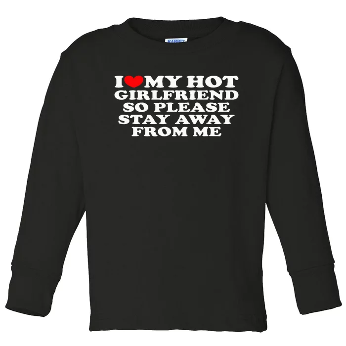 I Love My Girlfriend I Love My Hot Girlfriend So Stay Away Toddler Long Sleeve Shirt