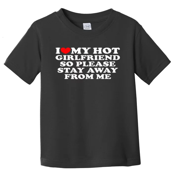 I Love My Girlfriend I Love My Hot Girlfriend So Stay Away Toddler T-Shirt