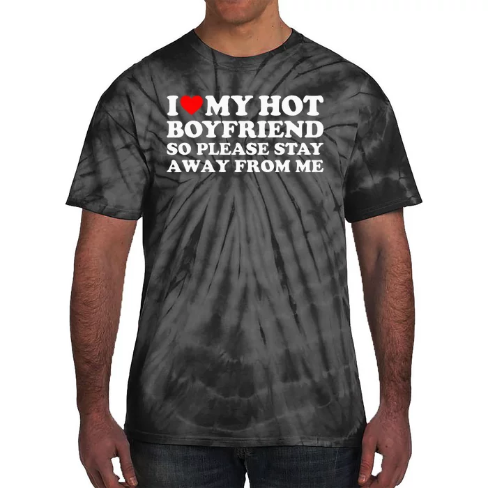 I Love My Boyfriend I Love My Hot Boyfriend So Stay Away Tie-Dye T-Shirt