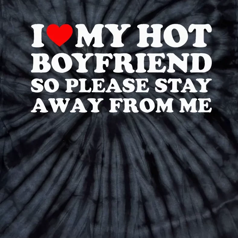 I Love My Boyfriend I Love My Hot Boyfriend So Stay Away Tie-Dye T-Shirt