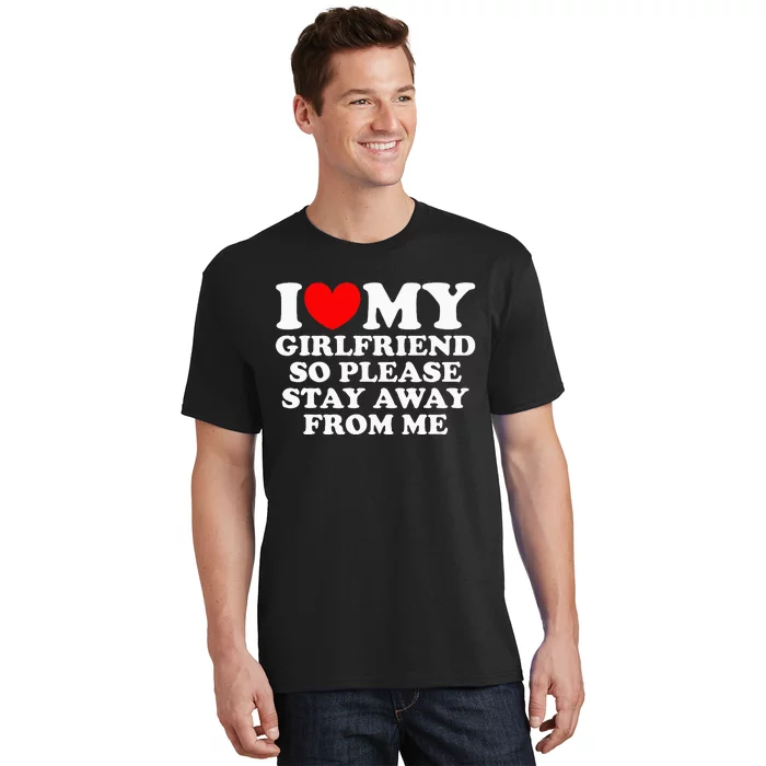 I Love My Girlfriend So Please Stay Away From Me T-Shirt