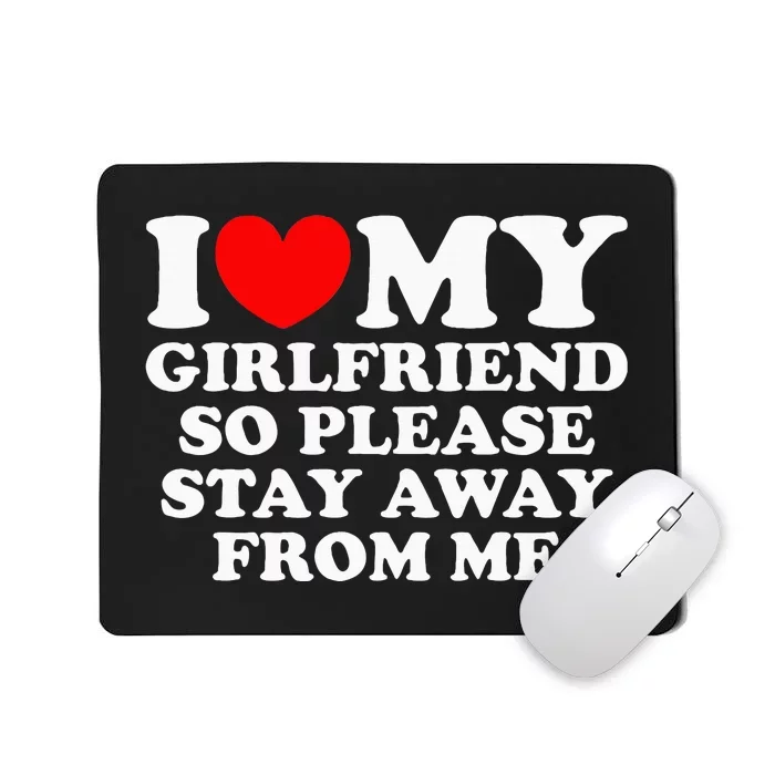 I Love My Girlfriend So Please Stay Away From Me Mousepad