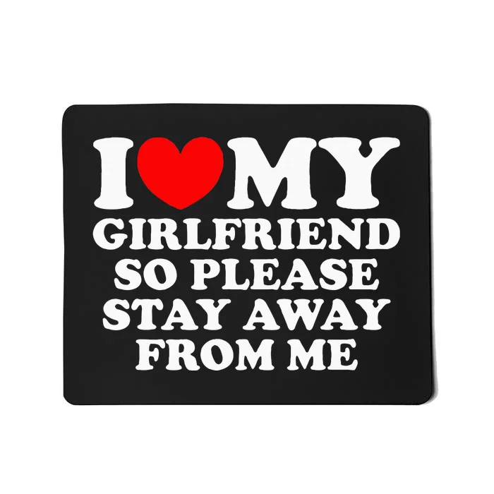 I Love My Girlfriend So Please Stay Away From Me Mousepad