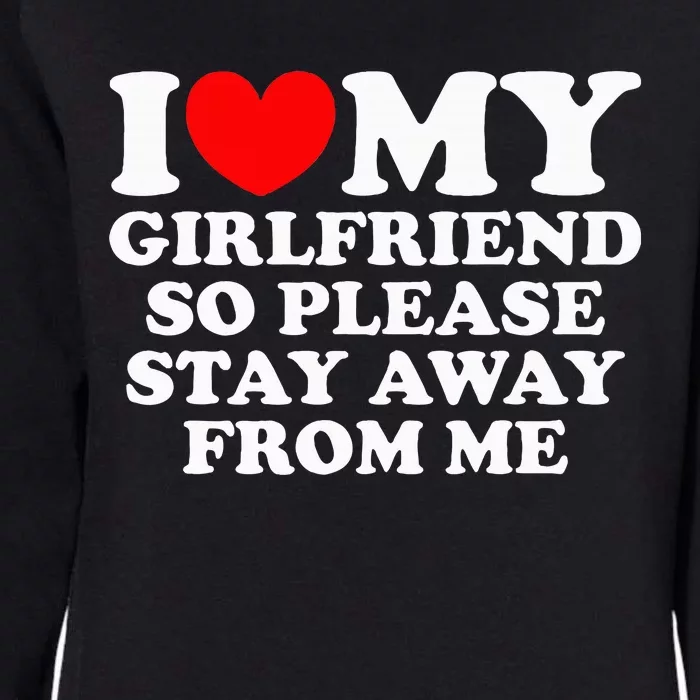 I Love My Girlfriend So Please Stay Away From Me Womens California Wash Sweatshirt