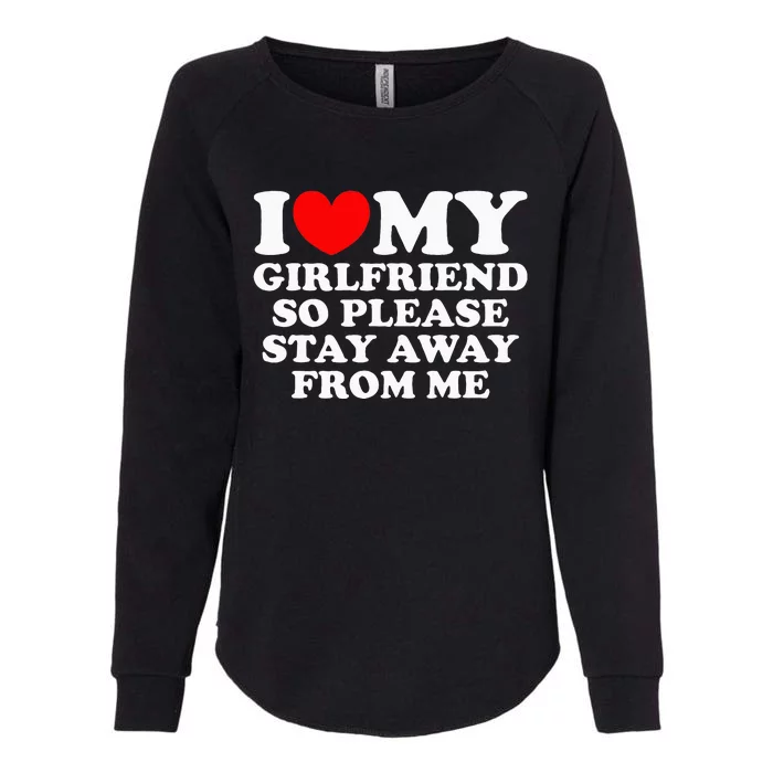 I Love My Girlfriend So Please Stay Away From Me Womens California Wash Sweatshirt