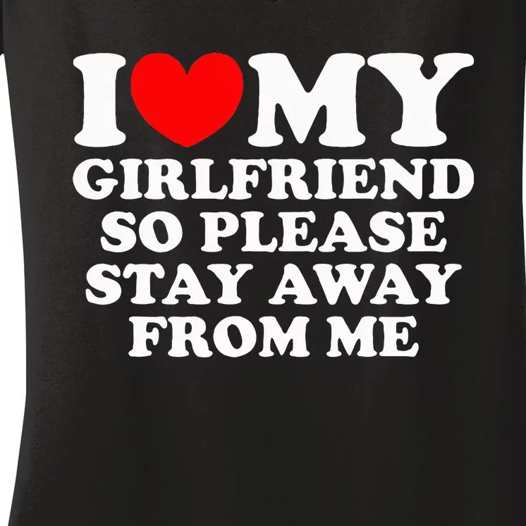 I Love My Girlfriend So Please Stay Away From Me Women's V-Neck T-Shirt