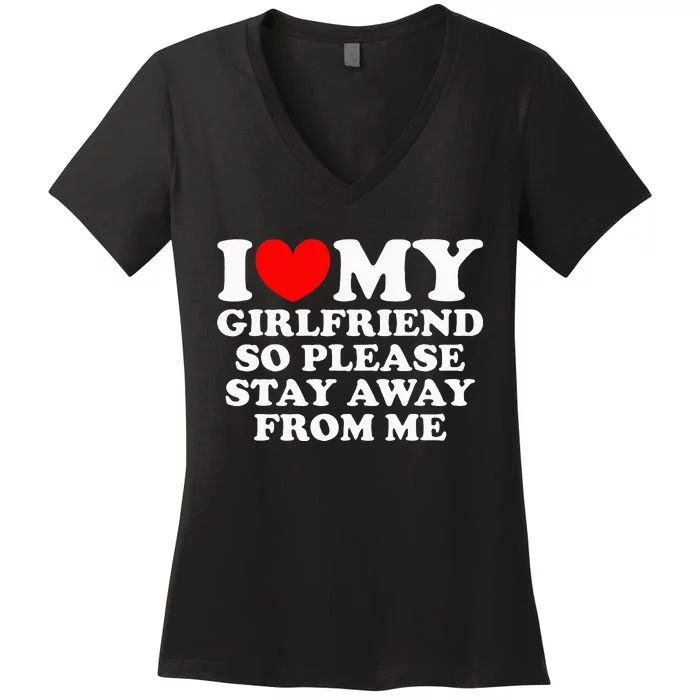 I Love My Girlfriend So Please Stay Away From Me Women's V-Neck T-Shirt