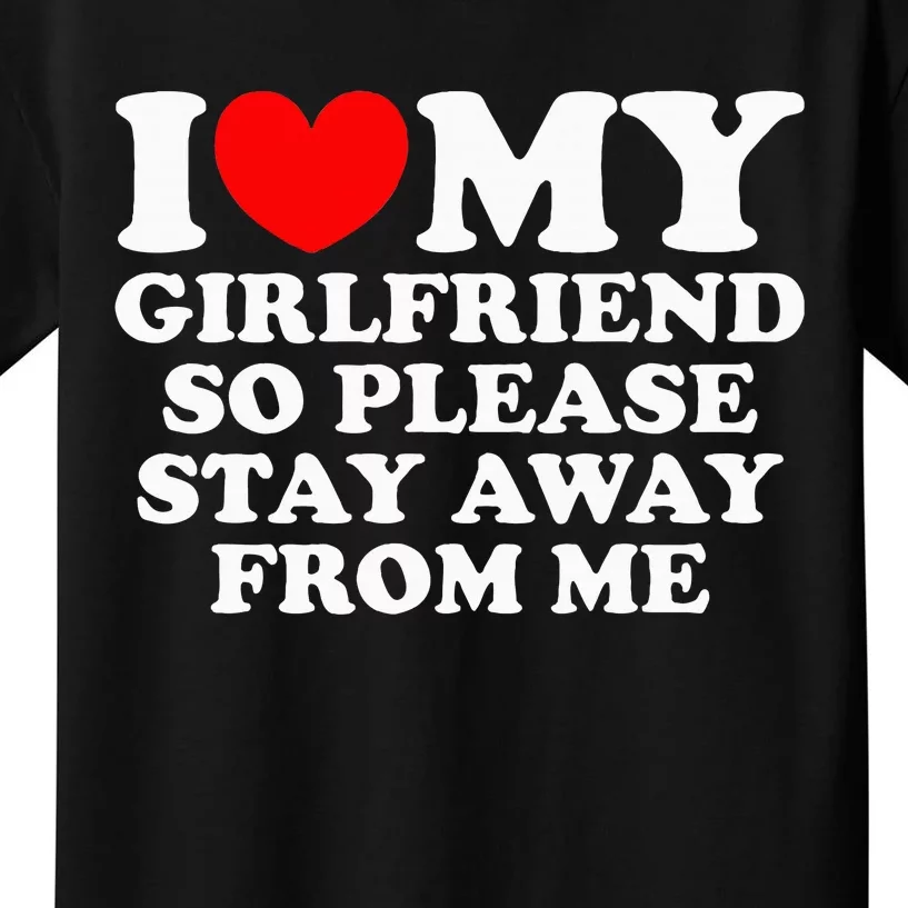 I Love My Girlfriend So Please Stay Away From Me Kids T-Shirt