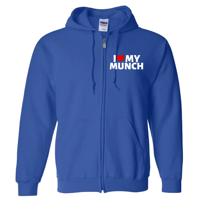 I Love My Munch I Heart My Munch Proud Munch Gift Full Zip Hoodie