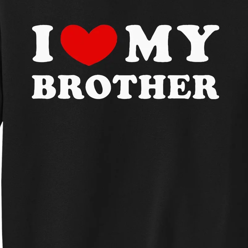 I Love My Brother I Heart My Brother Tall Sweatshirt