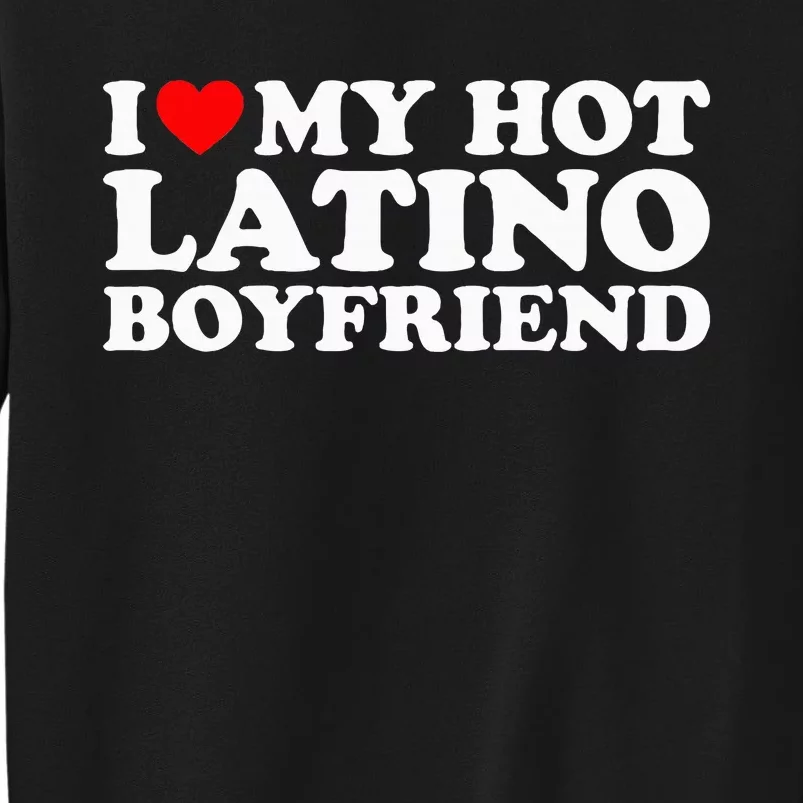 I Love My Hot Latino Boyfriend Tall Sweatshirt