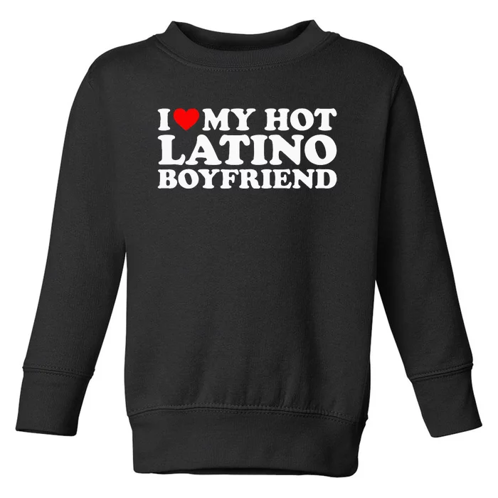 I Love My Hot Latino Boyfriend Toddler Sweatshirt