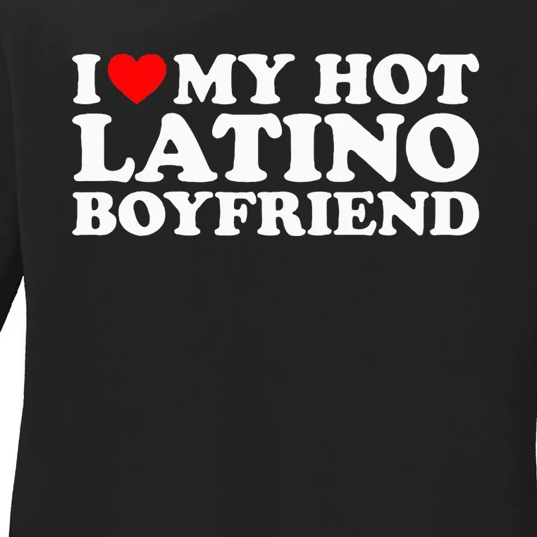 I Love My Hot Latino Boyfriend Ladies Long Sleeve Shirt