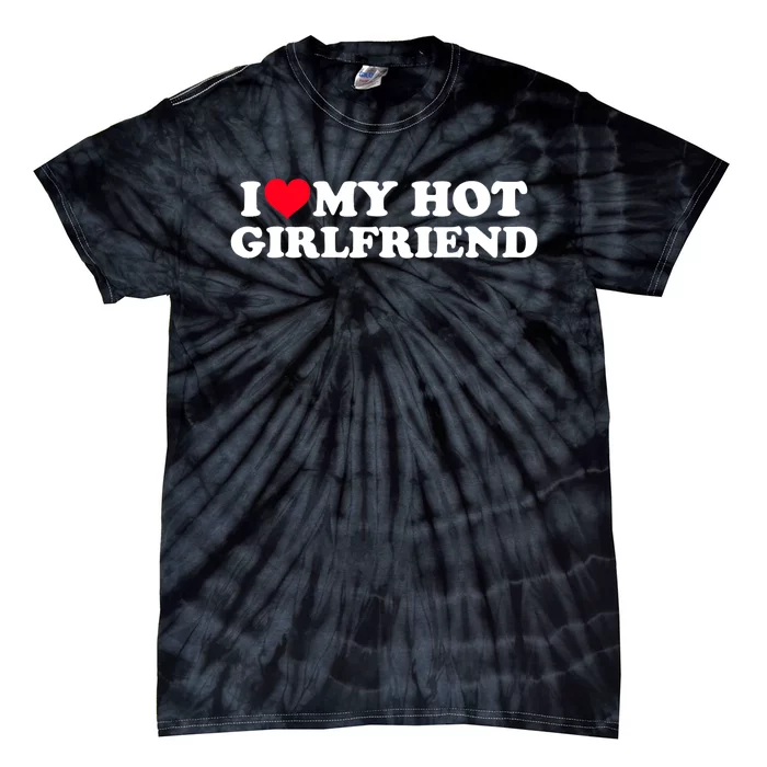 I Love My Hot Girlfriend Shirt GF I Heart My Hot Girlfriend TShirt Tie-Dye T-Shirt