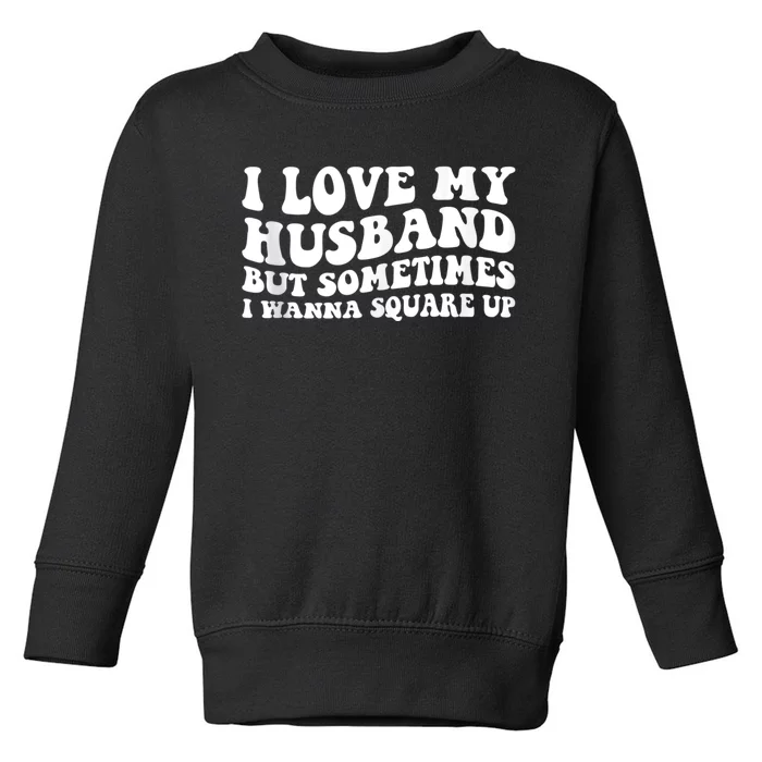 I Love My Husband But Sometimes I Wanna Square Up Vintage Toddler Sweatshirt