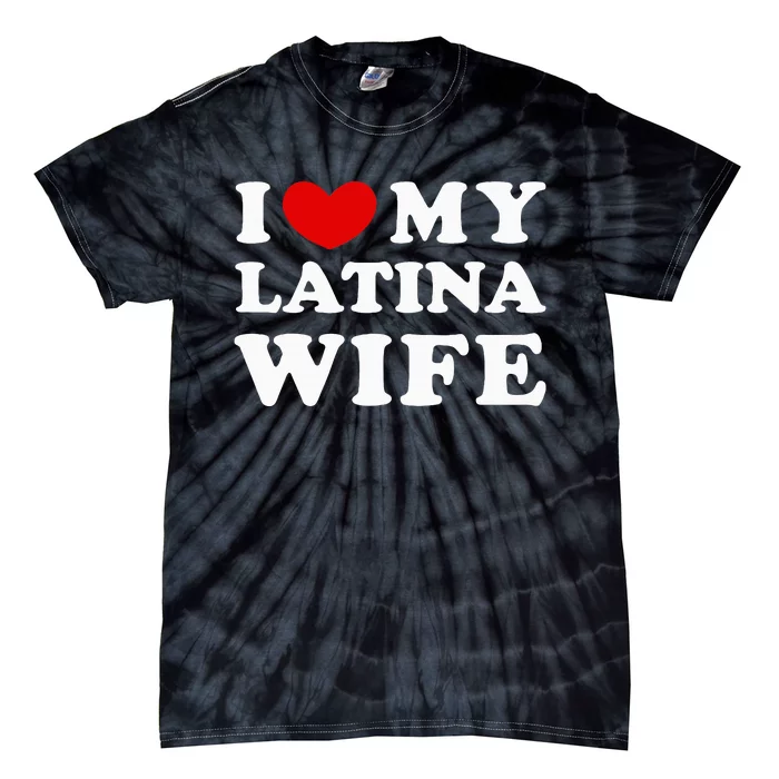 I Love My Latina Wife Tie-Dye T-Shirt