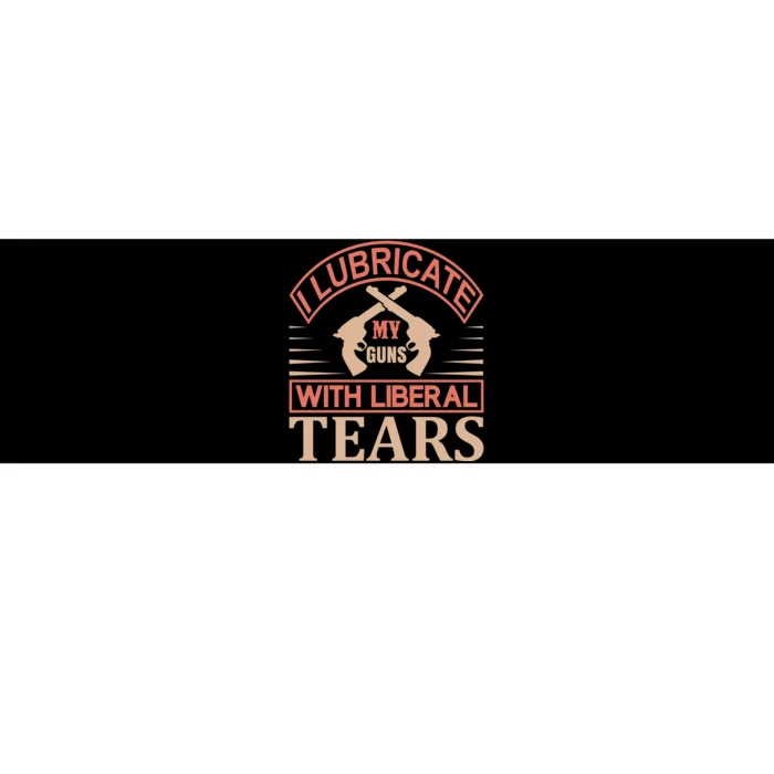 I Lubricate My Guns With Liberal Tears Bumper Sticker