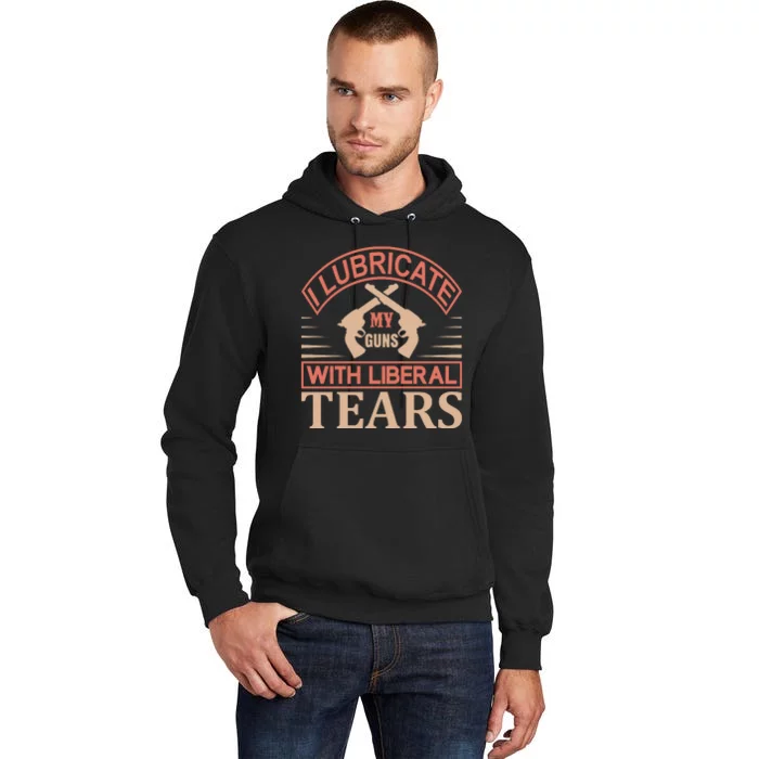 I Lubricate My Guns With Liberal Tears Tall Hoodie