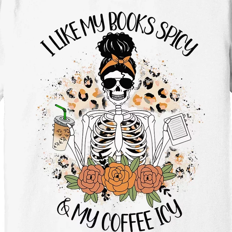 I Like My Books Spicy And My Coffee Icy  Skeleton Premium T-Shirt