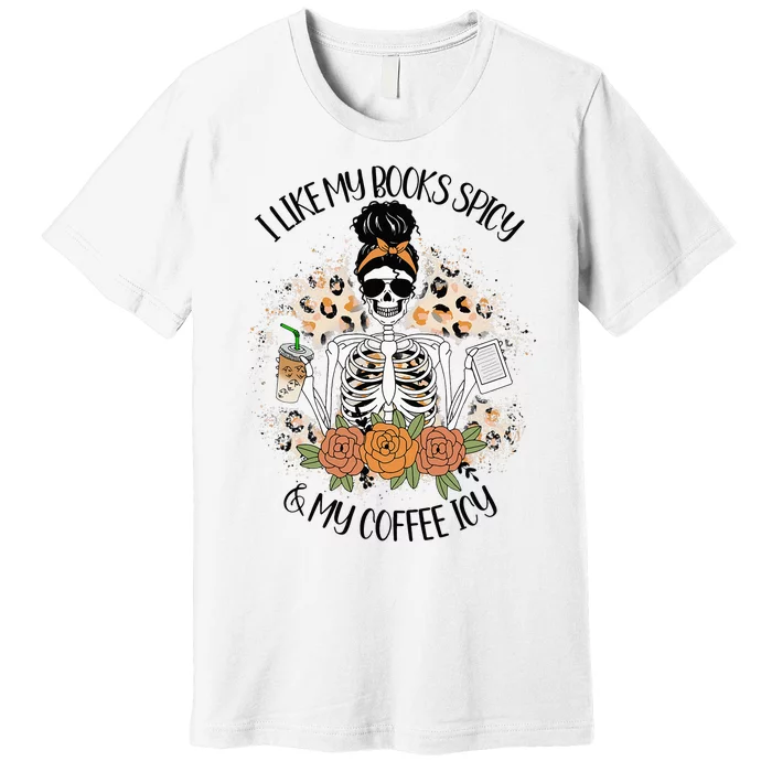 I Like My Books Spicy And My Coffee Icy  Skeleton Premium T-Shirt