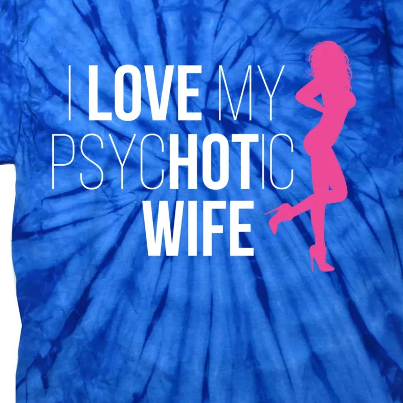 I Love My Psychotic Wife Proud Husband Funny Spouse Great Gift Tie-Dye T-Shirt