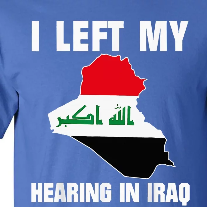 I Left My Hearing In Iraq Tall T-Shirt