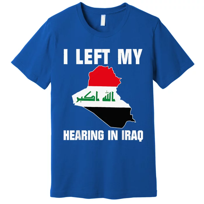 I Left My Hearing In Iraq Premium T-Shirt