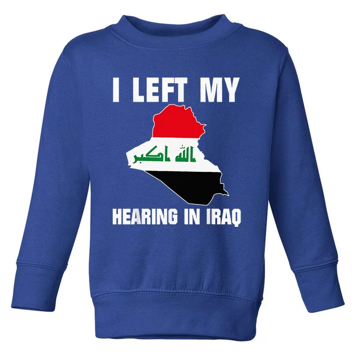 I Left My Hearing In Iraq Toddler Sweatshirt